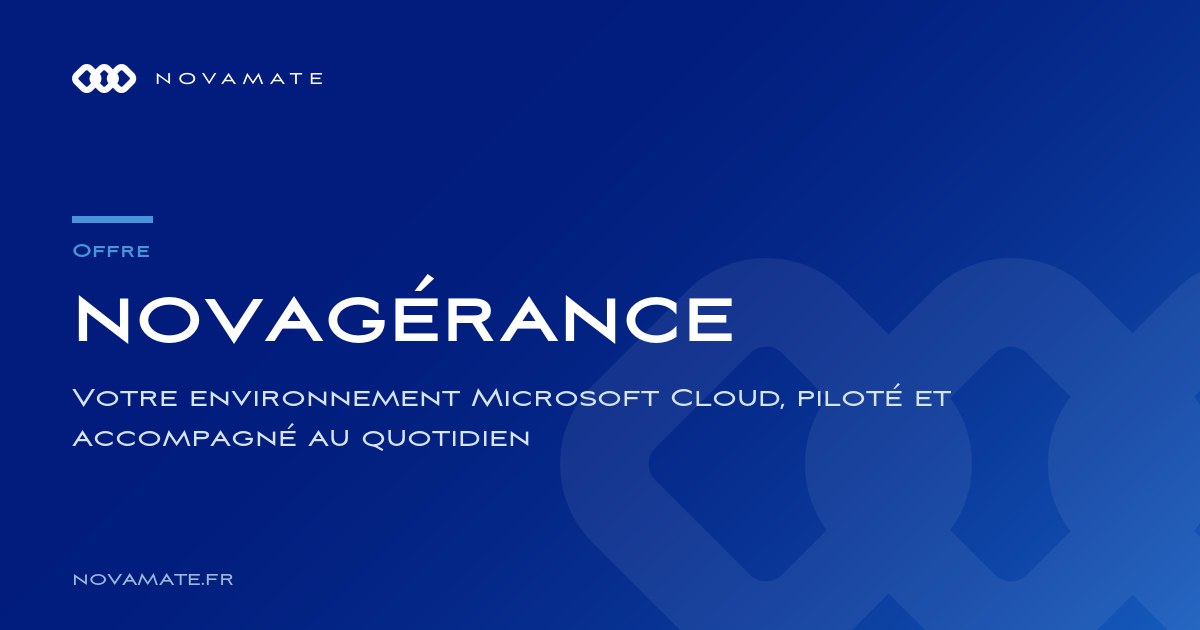 NOVAGÉRANCE by NOVAMATE : votre environnement Microsoft Cloud, piloté et accompagné au quotidien